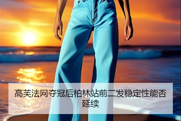 高芙法网夺冠后柏林站前二发稳定性能否延续